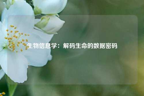 生物信息学：解码生命的数据密码